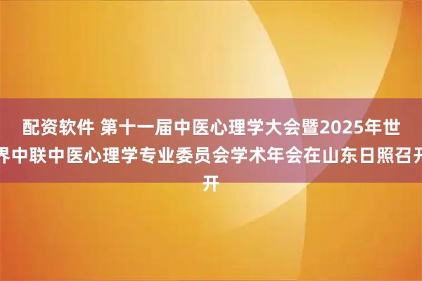 配资软件 第十一届中医心理学大会暨2025年世界中联中医心理学专业委员会学术年会在山东日照召开